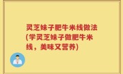 灵芝妹子肥牛米线做法(学灵芝妹子做肥牛米线，美味又营养)