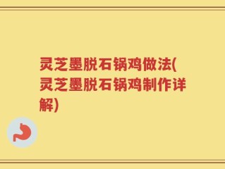 灵芝墨脱石锅鸡做法(灵芝墨脱石锅鸡制作详解)