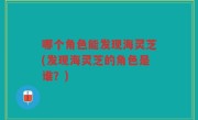 哪个角色能发现海灵芝(发现海灵芝的角色是谁？)