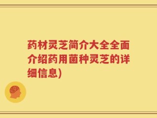 药材灵芝简介大全全面介绍药用菌种灵芝的详细信息)