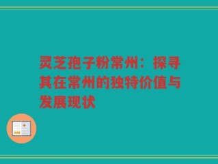 灵芝孢子粉常州：探寻其在常州的独特价值与发展现状