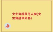 女主穿越灵芝人参(女主穿越草药界)