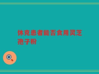 休克患者能否食用灵芝孢子粉