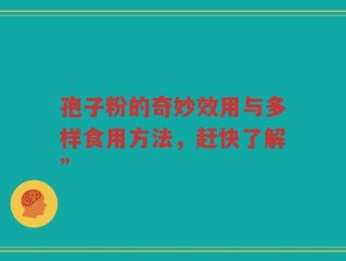 孢子粉的奇妙效用与多样食用方法，赶快了解”