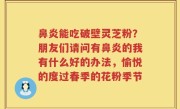 鼻炎能吃破壁灵芝粉？朋友们请问有鼻炎的我有什么好的办法，愉悦的度过春季的花粉季节