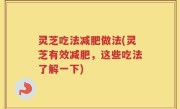 灵芝吃法减肥做法(灵芝有效减肥，这些吃法了解一下)