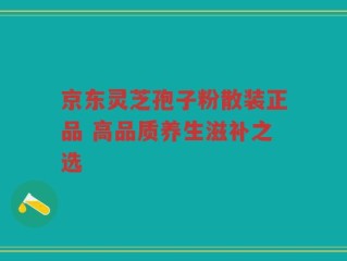 京东灵芝孢子粉散装正品 高品质养生滋补之选