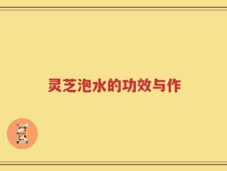 灵芝泡水的功效与作