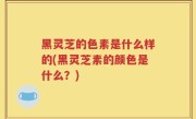 黑灵芝的色素是什么样的(黑灵芝素的颜色是什么？)