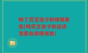 喝了灵芝孢子粉排便黑色(喝灵芝孢子粉后诱发黑色排便现象)
