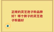 正规的灵芝孢子粉品牌好？哪个牌子的灵芝孢子粉最好