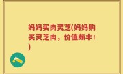 妈妈买肉灵芝(妈妈购买灵芝肉，价值颇丰！)