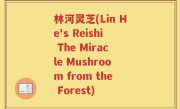林河灵芝(Lin He's Reishi The Miracle Mushroom from the Forest)