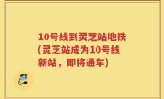 10号线到灵芝站地铁(灵芝站成为10号线新站，即将通车)