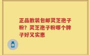 正品散装包邮灵芝孢子粉？灵芝孢子粉哪个牌子好又实惠