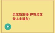 灵芝新主播(神奇灵芝登上主播台)