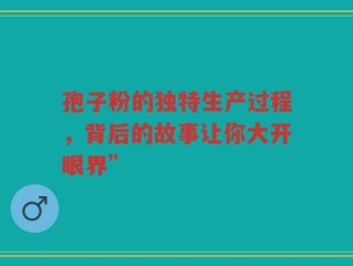 孢子粉的独特生产过程，背后的故事让你大开眼界”