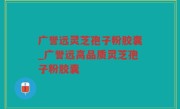 广誉远灵芝孢子粉胶囊_广誉远高品质灵芝孢子粉胶囊