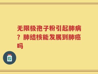 无限极孢子粉引起肺病？肺结核能发展到肺癌吗