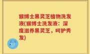 猴博士黑灵芝植物洗发液(猴博士洗发液：深度滋养黑灵芝，呵护秀发)