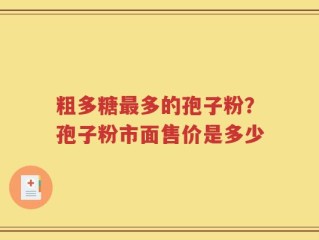 粗多糖最多的孢子粉？孢子粉市面售价是多少
