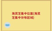 海灵芝集中位置(海灵芝集中分布区域)
