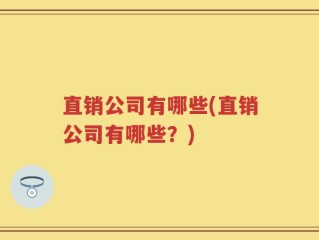 直销公司有哪些(直销公司有哪些？)