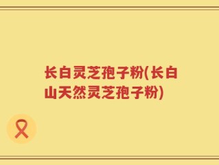长白灵芝孢子粉(长白山天然灵芝孢子粉)