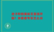 孢子粉胶囊能否直接开服？来看看专家怎么说
