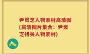 尹灵芝人物素材高清图(高清图片集合:尹灵芝相关人物素材)