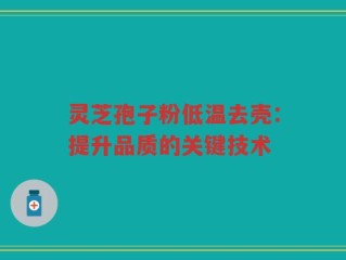 灵芝孢子粉低温去壳：提升品质的关键技术