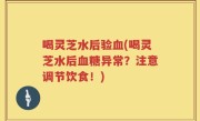喝灵芝水后验血(喝灵芝水后血糖异常？注意调节饮食！)