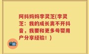 阿抖妈妈李灵芝(李灵芝：我的成长离不开抖音，我要和更多母婴用户分享经验！)