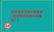 悯济堂灵芝孢子粉胶囊_悯济堂灵芝孢子粉胶囊：)