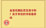 金莲花颗粒灵芝孢子粉？关于养花的书有推荐吗