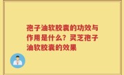 孢子油软胶囊的功效与作用是什么？灵芝孢子油软胶囊的效果