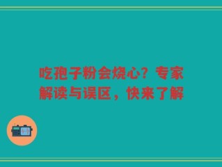 吃孢子粉会烧心？专家解读与误区，快来了解