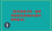 《恋石藓孢子粉:独特的存在及其潜在价值与研究意义》