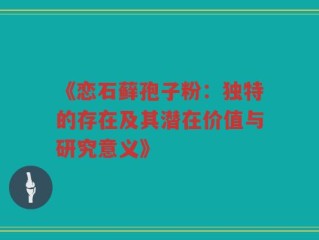 《恋石藓孢子粉：独特的存在及其潜在价值与研究意义》