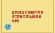 宝安灵芝公园推荐美食店(宝安灵芝公园美食推荐)