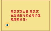 黑灵芝怎么看(黑灵芝在健康领域的应用价值及使用方法)