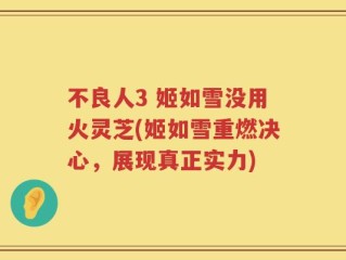 不良人3 姬如雪没用火灵芝(姬如雪重燃决心，展现真正实力)