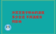 冲灵芝孢子粉水的温度多少合适 不同温度有何影响