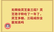 无限极灵芝皇三萜？灵芝孢子粉吃了一年了，灵芝多糖、三萜成份含量双高吗