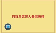 何首乌灵芝人参混黄精