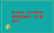 孢子粉大:好坏辨别与选购注意事项,你了解多少?
