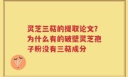 灵芝三萜的提取论文？为什么有的破壁灵芝孢子粉没有三萜成分