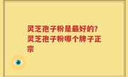 灵芝孢子粉是最好的？灵芝孢子粉哪个牌子正宗
