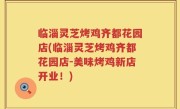 临淄灵芝烤鸡齐都花园店(临淄灵芝烤鸡齐都花园店-美味烤鸡新店开业！)
