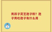 男孩子灵芝孢子粉？孢子男吃孢子有什么用